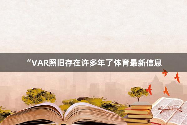 “VAR照旧存在许多年了体育最新信息