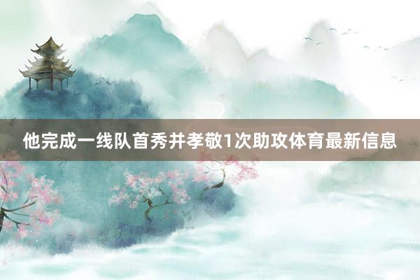他完成一线队首秀并孝敬1次助攻体育最新信息