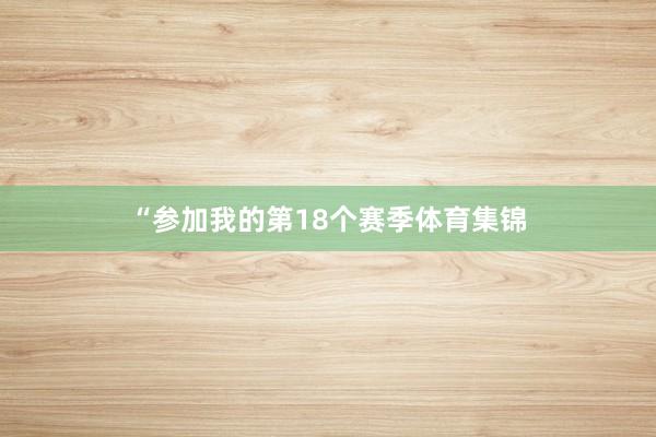 “参加我的第18个赛季体育集锦