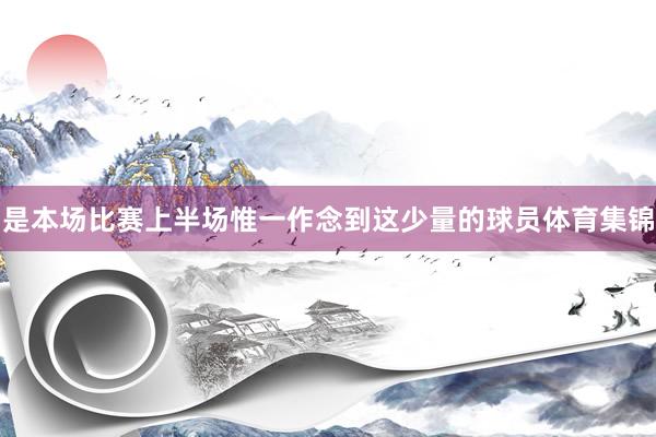 是本场比赛上半场惟一作念到这少量的球员体育集锦