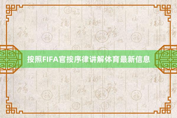 按照FIFA官按序律讲解体育最新信息