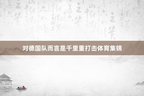 对德国队而言是千里重打击体育集锦